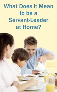 What Does It Mean to be a Servant-Leader at Home?